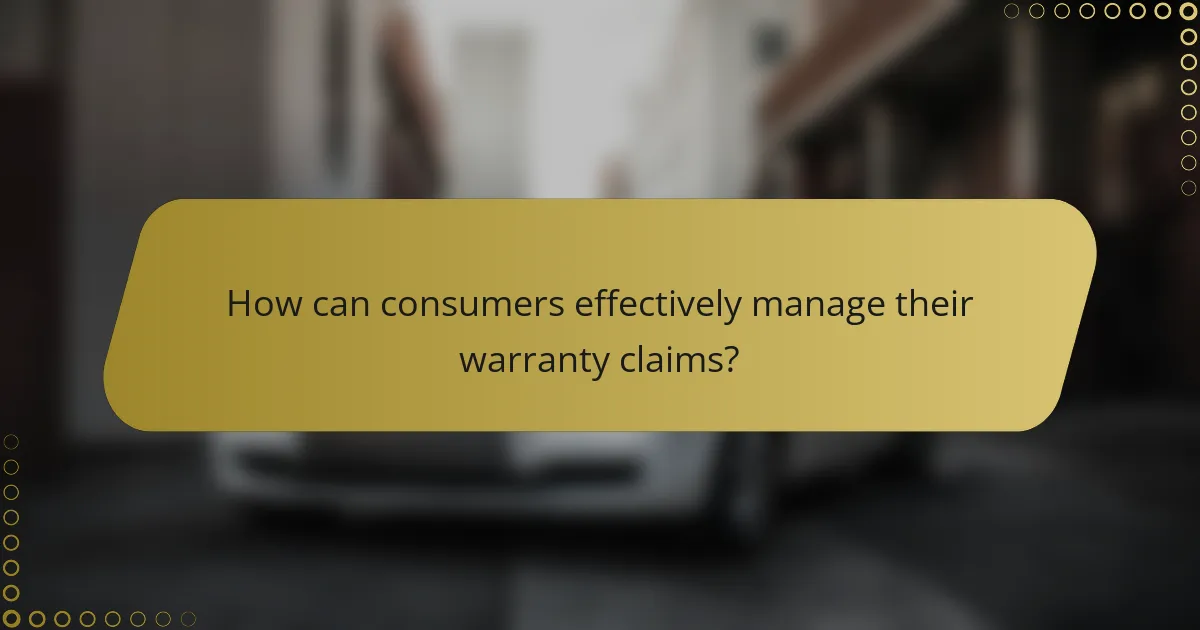 How can consumers effectively manage their warranty claims?