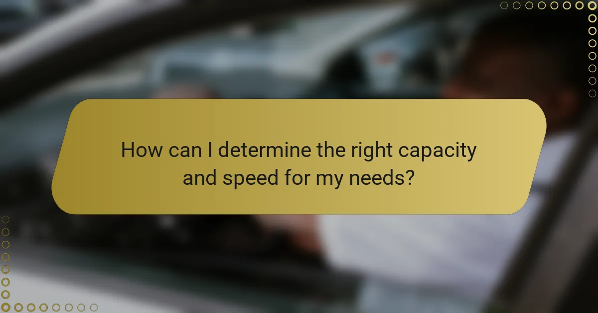 How can I determine the right capacity and speed for my needs?