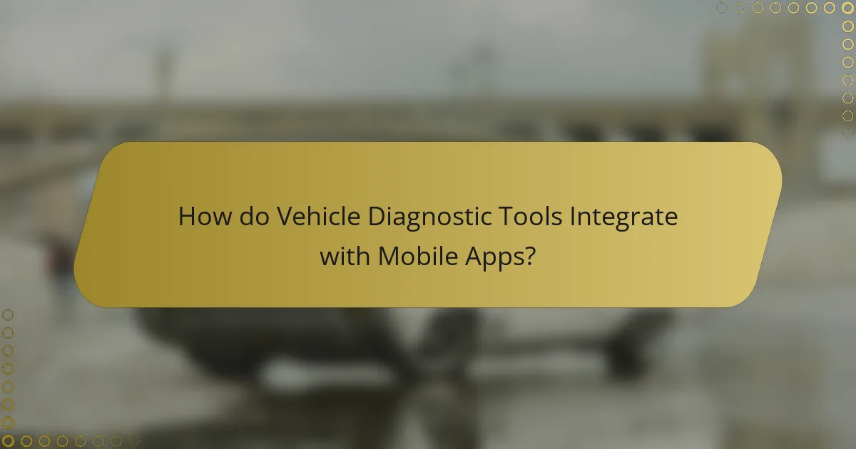 How do Vehicle Diagnostic Tools Integrate with Mobile Apps?