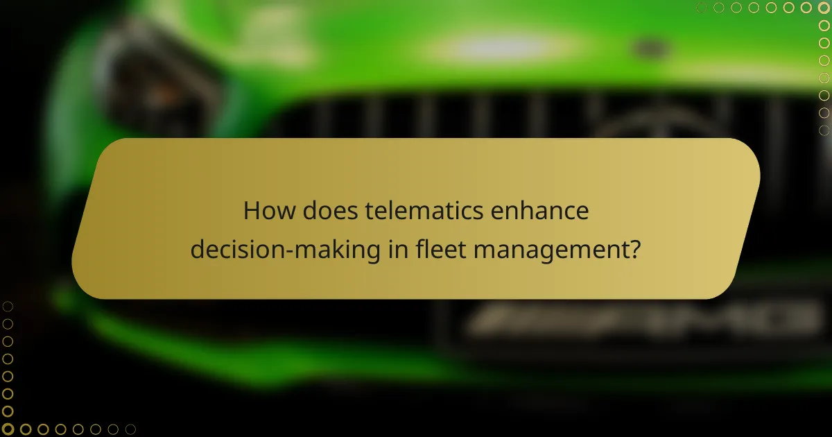 How does telematics enhance decision-making in fleet management?