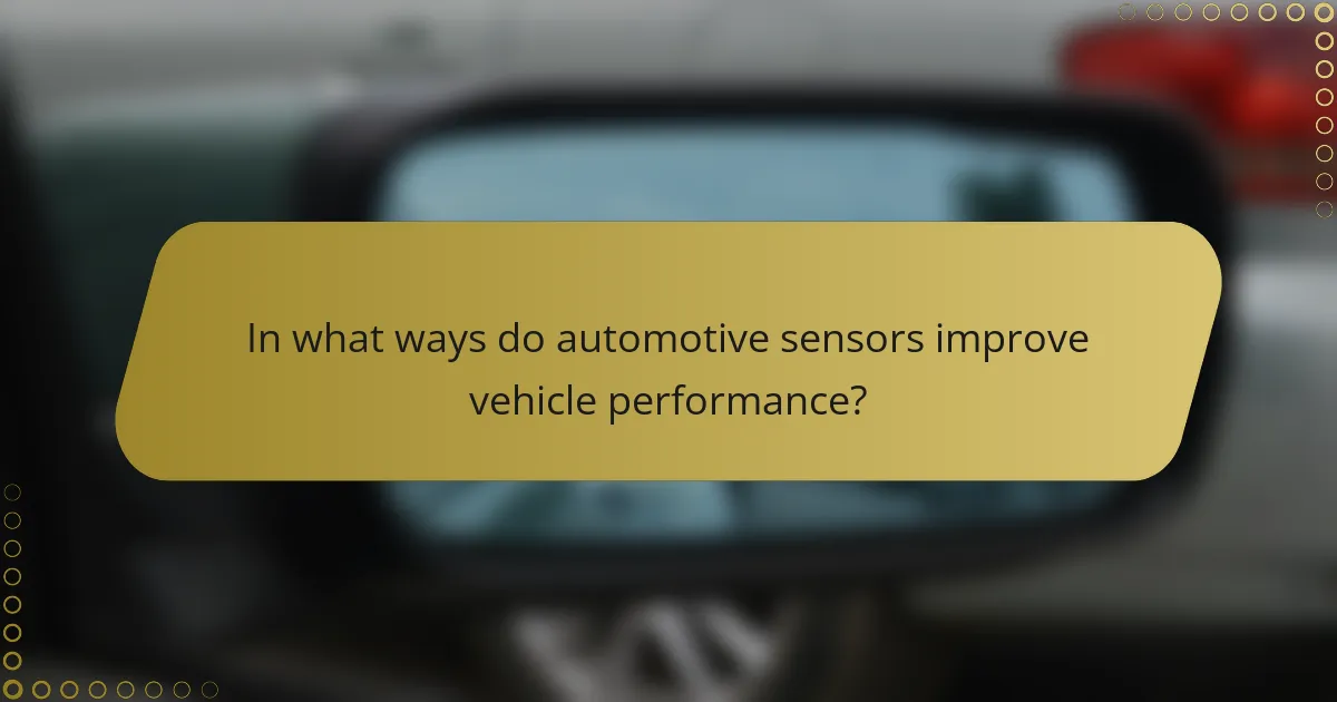 In what ways do automotive sensors improve vehicle performance?