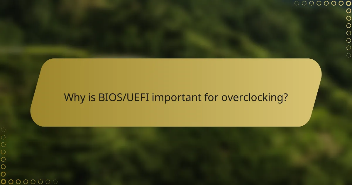 Why is BIOS/UEFI important for overclocking?