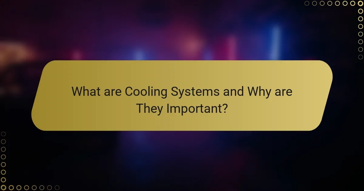 What are Cooling Systems and Why are They Important?