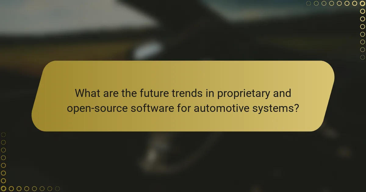 What are the future trends in proprietary and open-source software for automotive systems?