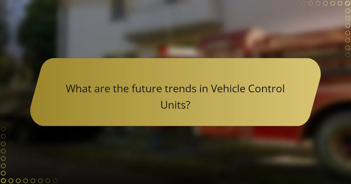 What are the future trends in Vehicle Control Units?