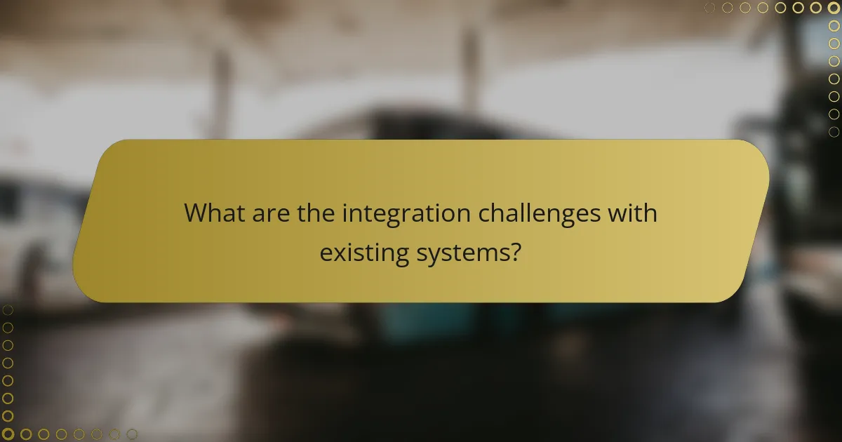 What are the integration challenges with existing systems?