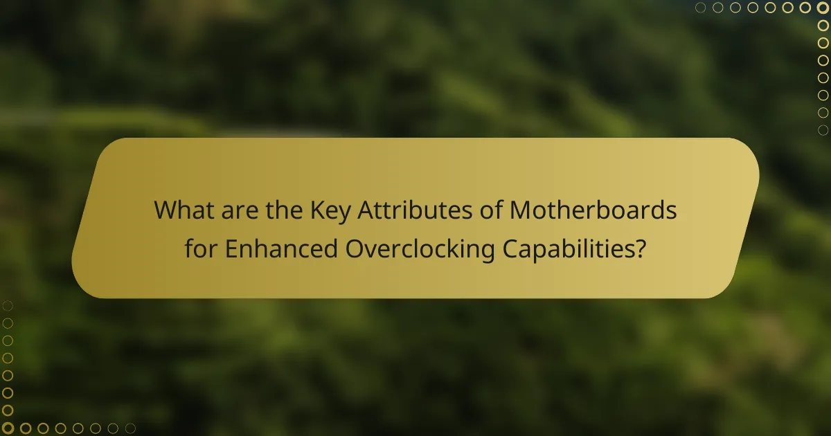 What are the Key Attributes of Motherboards for Enhanced Overclocking Capabilities?