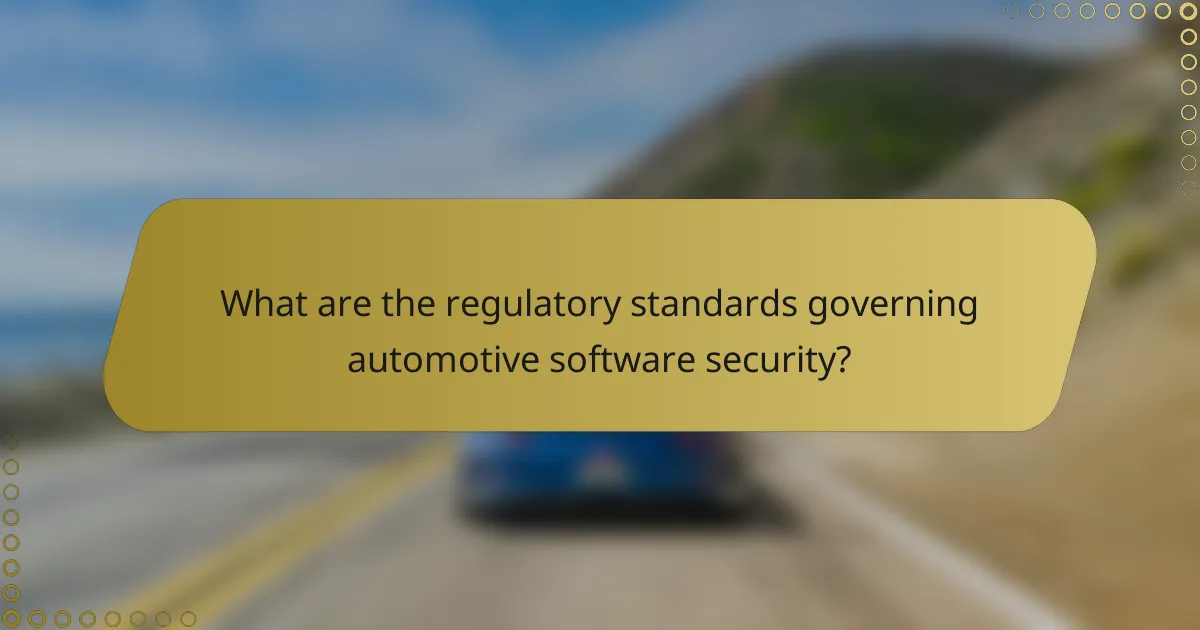 What are the regulatory standards governing automotive software security?