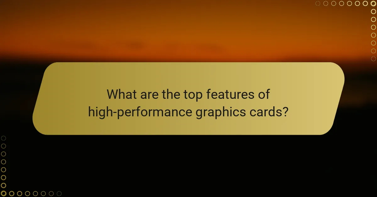 What are the top features of high-performance graphics cards?