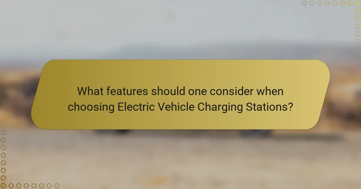 What features should one consider when choosing Electric Vehicle Charging Stations?