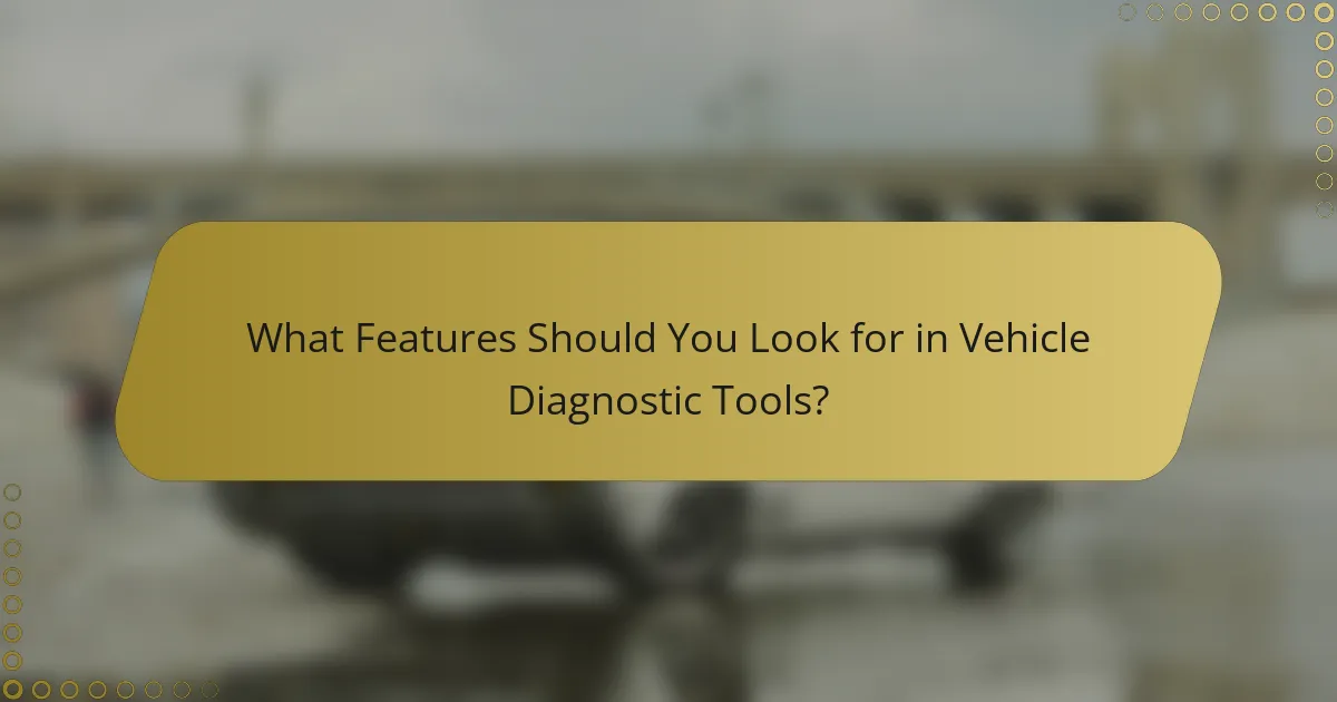 What Features Should You Look for in Vehicle Diagnostic Tools?