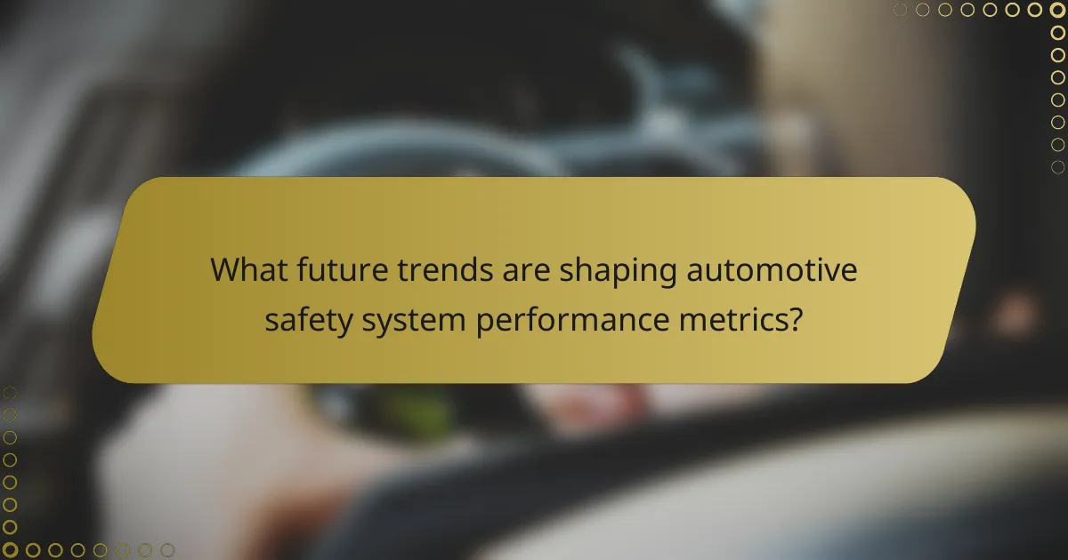 What future trends are shaping automotive safety system performance metrics?