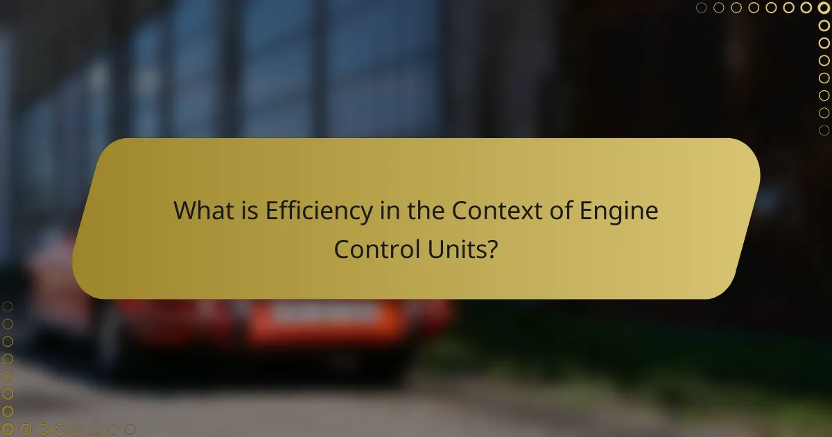 What is Efficiency in the Context of Engine Control Units?