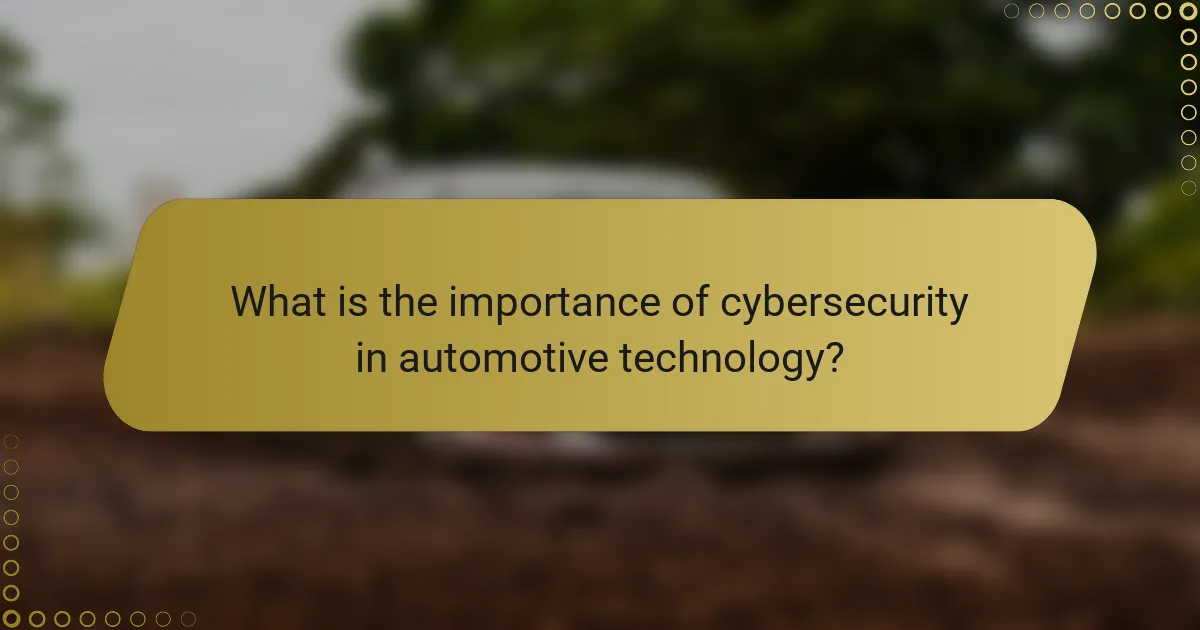 What is the importance of cybersecurity in automotive technology?