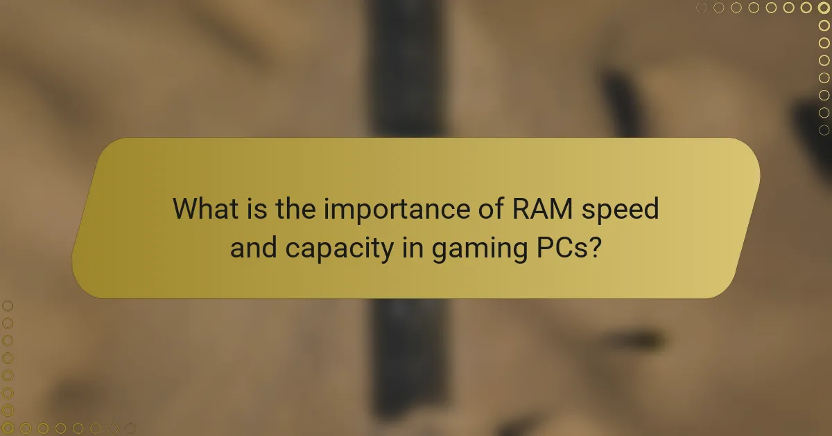 What is the importance of RAM speed and capacity in gaming PCs?