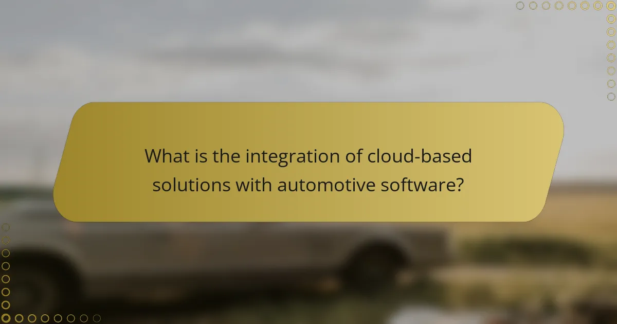 What is the integration of cloud-based solutions with automotive software?