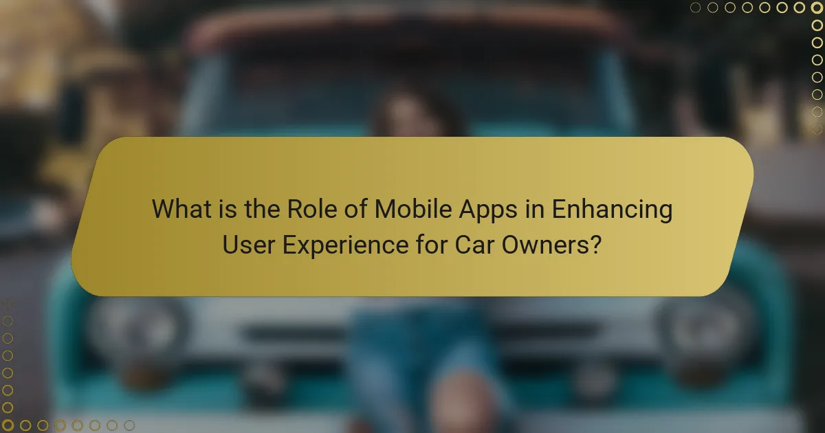 What is the Role of Mobile Apps in Enhancing User Experience for Car Owners?