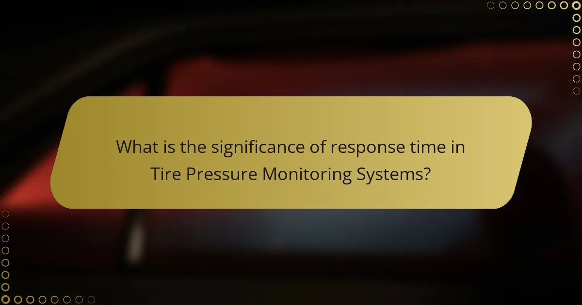 What is the significance of response time in Tire Pressure Monitoring Systems?