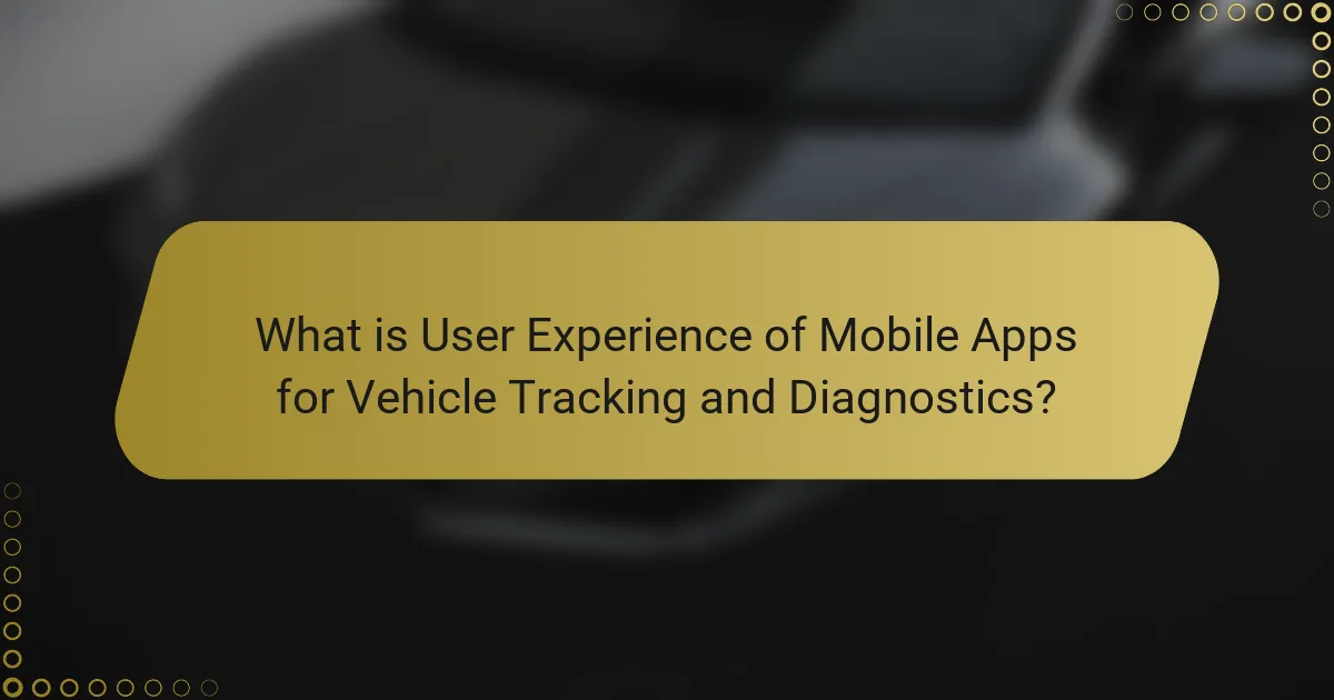 What is User Experience of Mobile Apps for Vehicle Tracking and Diagnostics?